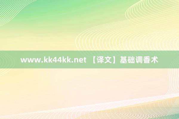 www.kk44kk.net 【译文】基础调香术