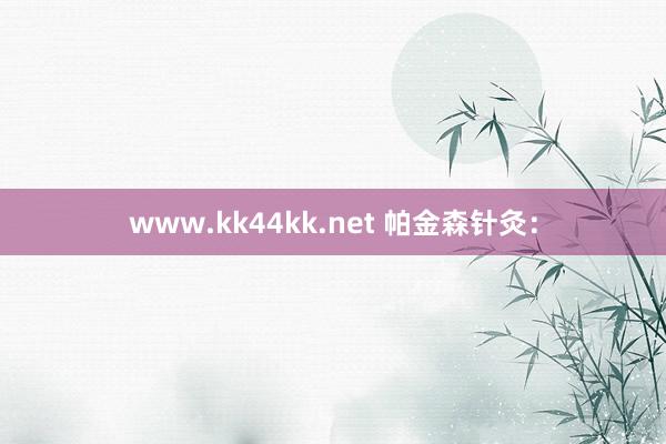 www.kk44kk.net 帕金森针灸：